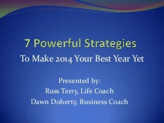 To Make 2014 Your Best Year Yet
Presented by:
Russ Terry, Life Coach
Dawn Doherty, Business Coach

 