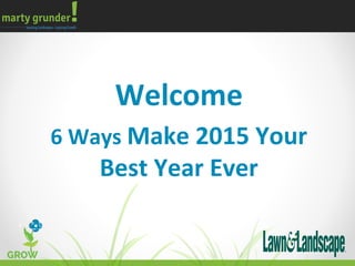 Welcome
6 Ways Make 2015 Your
Best Year Ever
 