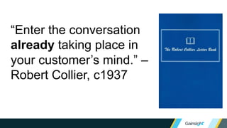 “Enter the conversation
already taking place in
your customer’s mind.” –
Robert Collier, c1937
 