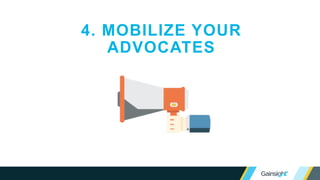 4. MOBILIZE YOUR
ADVOCATES
 