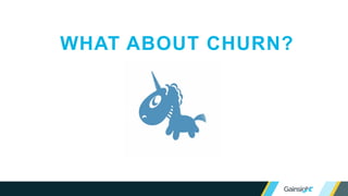 WHAT ABOUT CHURN?
 