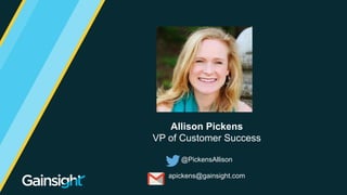 ©2015 Gainsight. All Rights Reserved.
Allison Pickens
VP of Customer Success
@PickensAllison
apickens@gainsight.com
 