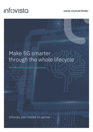 An Infovista solutions overview
Make 5G smarter
through the whole lifecycle
Infovista, your trusted 5G partner.
 