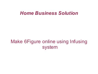 Home Business Solution




Make 6Figure online using Infusing
             system
 