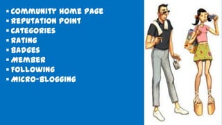  Community Home Page
 Reputation Point
 Categories
 Rating
 Badges
 Member
 Following
 Micro-blogging
 
