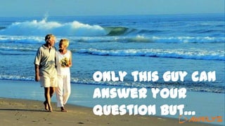 Only this guy can
answer your
question but…
 