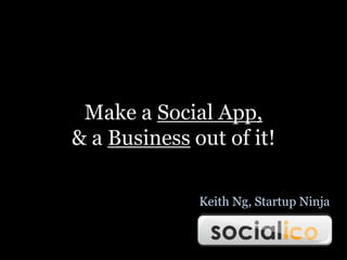 Make a Social App,& a Business out of it! Keith Ng, Startup Ninja 