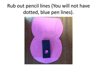 Rub out pencil lines (You will not have
dotted, blue pen lines).
 
