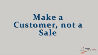 Make a
Customer, not a
Sale
 