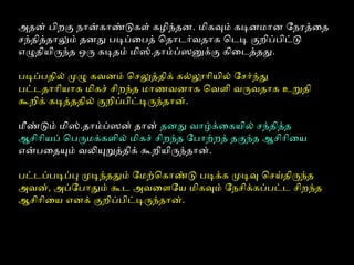 அதன் பிறகு நோன்கோண்டுகள் கழிந்தன. மிகவும் கடியனமோன ோநரத்ைத
சந்தித்தோலும் தனது படியப்பைபத் ெதோடெர்வெதோக ெடெடிய குறிப்பபிட்டு
எழுதியைிருந்த ஒரு கடியதம் மிஸ்.தோம்ப்பஸனுக்கு கிைடெத்தது.
படியப்பபதிலைய் முழு கவெனம் ெசலுத்திக் கல்லலூோியைிலைய் ோசர்ந்து
பட்டெதோோியைோக மிகச் சிறந்த மோணவெனோக ெவெளி வெருவெதோக உறுதி
கூறிக் கடியத்ததிலைய் குறிப்பபிட்டியருந்தோன்.
மீண்டும் மிஸ்.தோம்ப்பஸன் தோன் தனது வெோழ்க்ைகயைிலைய் சந்தித்த
ஆசிோியைப் ெபருமக்களிலைய் மிகச் சிறந்த ோபோற்றத் தகுந்த ஆசிோிையை
என்பைதயும் வெலியுறுத்திக் கூறியைிருந்தோன்.
பட்டெப்பபடியப்பபு முடியந்ததும் ோமற்ெகோண்டு படியக்க முடியவு ெசய்திருந்த
அவென், அப்போபோதும் கூடெ அவெைளோயை மிகவும் ோநசிக்கப்பபட்டெ சிறந்த
ஆசிோிையை எனக் குறிப்பபிட்டியருந்தோன்.
 