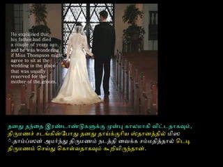 தனது தந்ைத இரண்டோண்டுகளுக்கு முன்பு கோலமோகி விட்டதோகவும்,
திருமணைச் சடங்கின்ோபோது தனது தோய்க்குோிய ஸ்தோனத்தில் மிஸ
்்.தோம்ப்ஸன் அமர்ந்து திருமணைம் நடத்தி ைவக்க சம்மதித்தோல் ெடடி
திருமணைம் ெசய்து ெகோள்வதோகவும் கூறியிருந்தோன்.
 