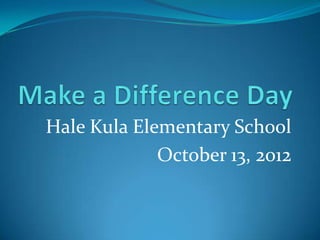 Hale Kula Elementary School
             October 13, 2012
 