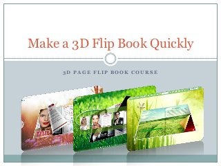 Make a 3D Flip Book Quickly

     3D PAGE FLIP BOOK COURSE
 