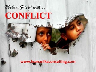 Make a Friend with … CONFLICT www.humanikaconsulting.com 