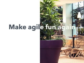 Make agile fun again
 