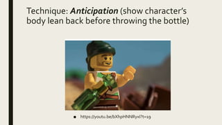 Technique: Anticipation (show character’s
body lean back before throwing the bottle)
■ https://youtu.be/bXhpHNNRyxI?t=19
 