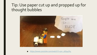 Tip: Use paper cut up and propped up for
thought bubbles
■ https://www.youtube.com/watch?v=pn_y8J94IX4
 