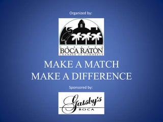 Organized by:




  MAKE A MATCH
MAKE A DIFFERENCE
      Sponsored by:
 