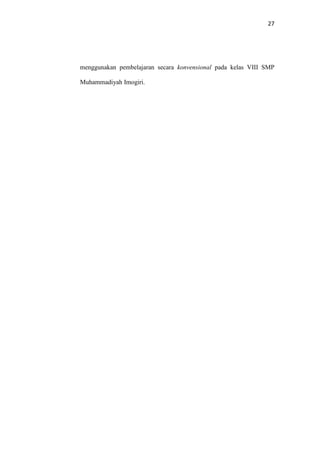 27
menggunakan pembelajaran secara konvensional pada kelas VIII SMP
Muhammadiyah Imogiri.
 