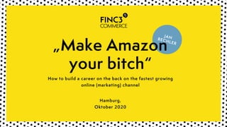 JANBECHLER
„Make Amazon
your bitch“
How to build a career on the back on the fastest growing
online (marketing) channel
Hamburg,
Oktober 2020
 