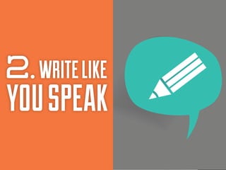 2. WRITE LIKE

YOU SPEAK

 