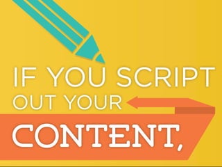 IF YOU SCRIPT
OUT YOUR

CONTENT,

 