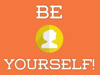 BE
YOURSELF!

 