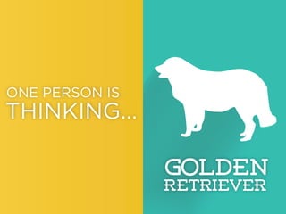 ONE PERSON IS

THINKING...

Golden

Retriever

 