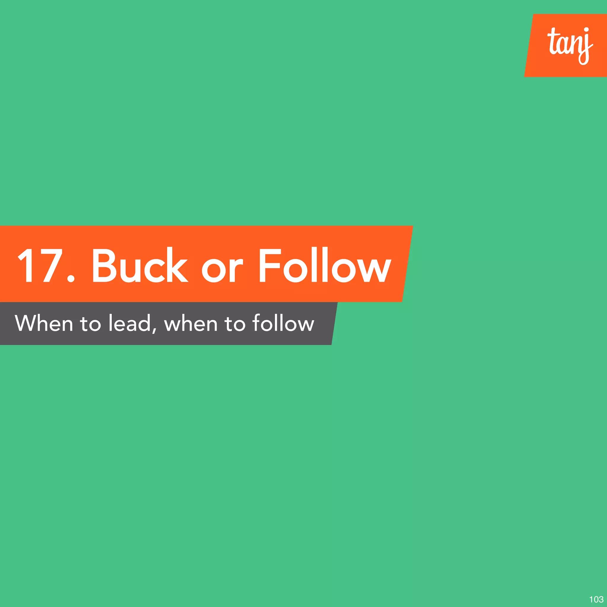 17. Buck or Follow
When to lead, when to follow
103
 