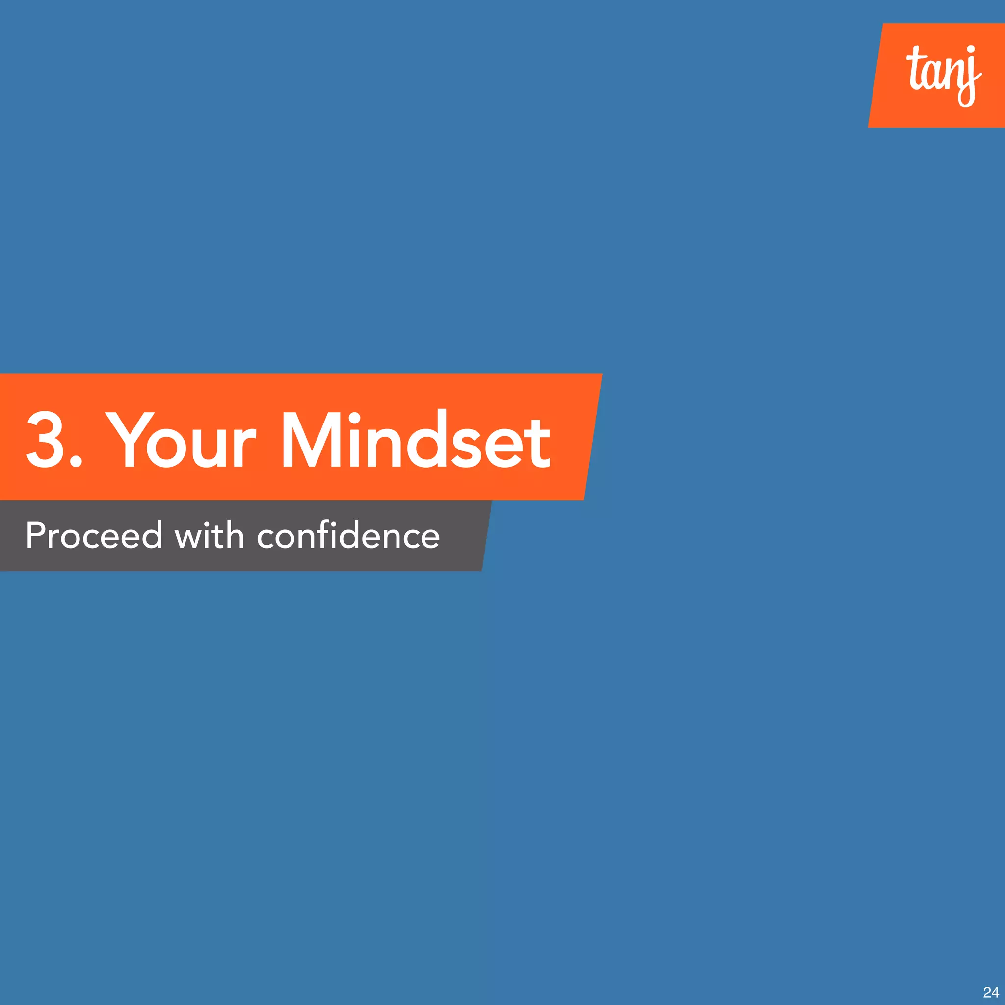 3. Your Mindset
Proceed with confidence
24
 