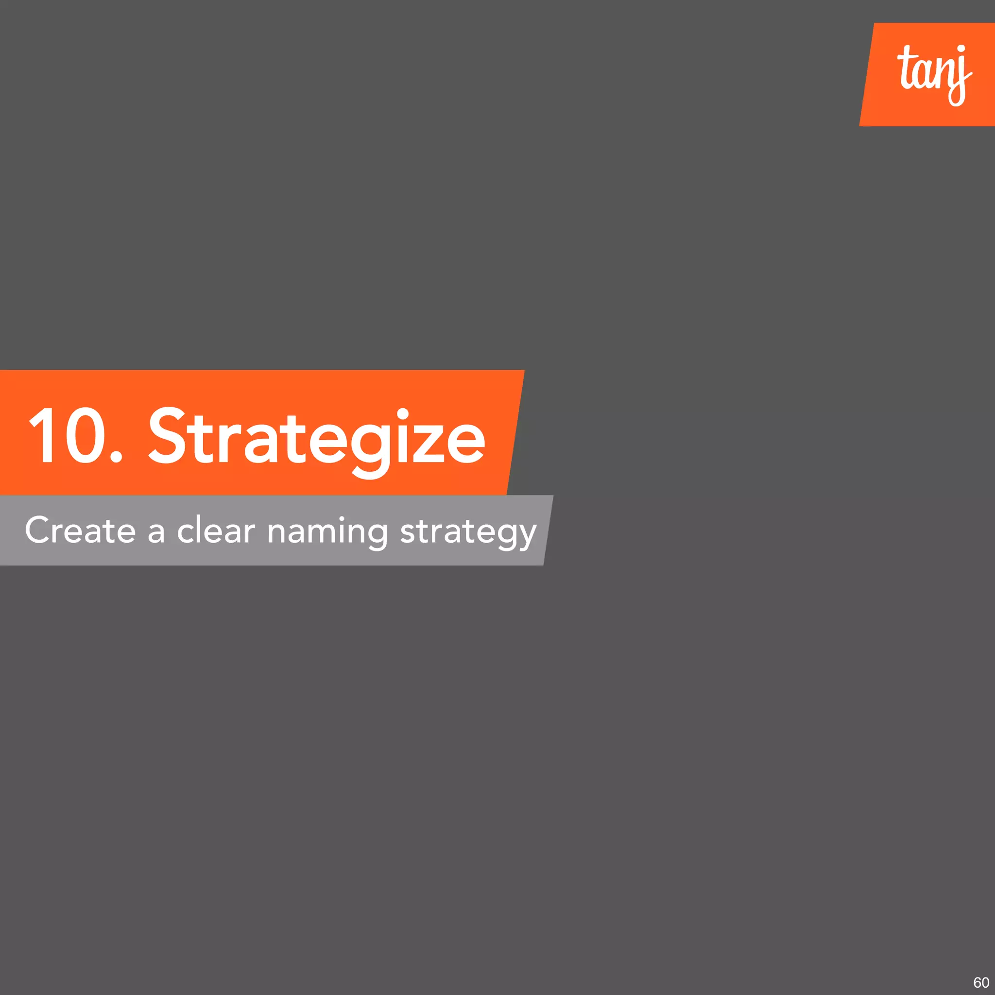 60
10. Strategize
Create a clear naming strategy
 