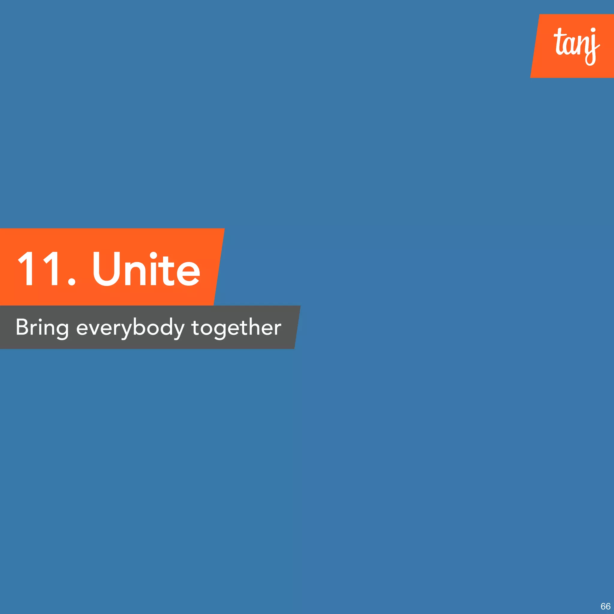11. Unite
Bring everybody together
66
 
