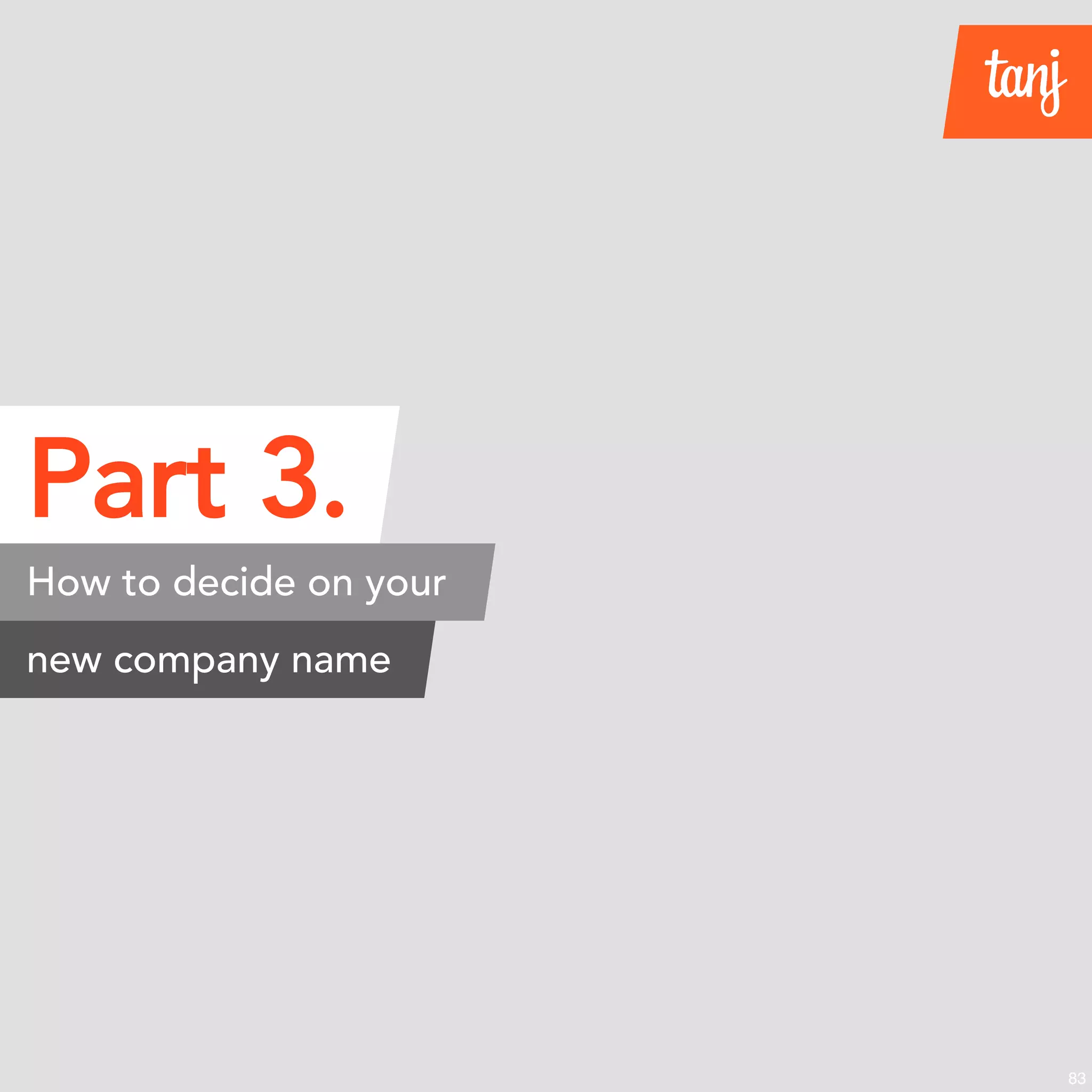 Part 3.
How to decide on your
new company name
83
 