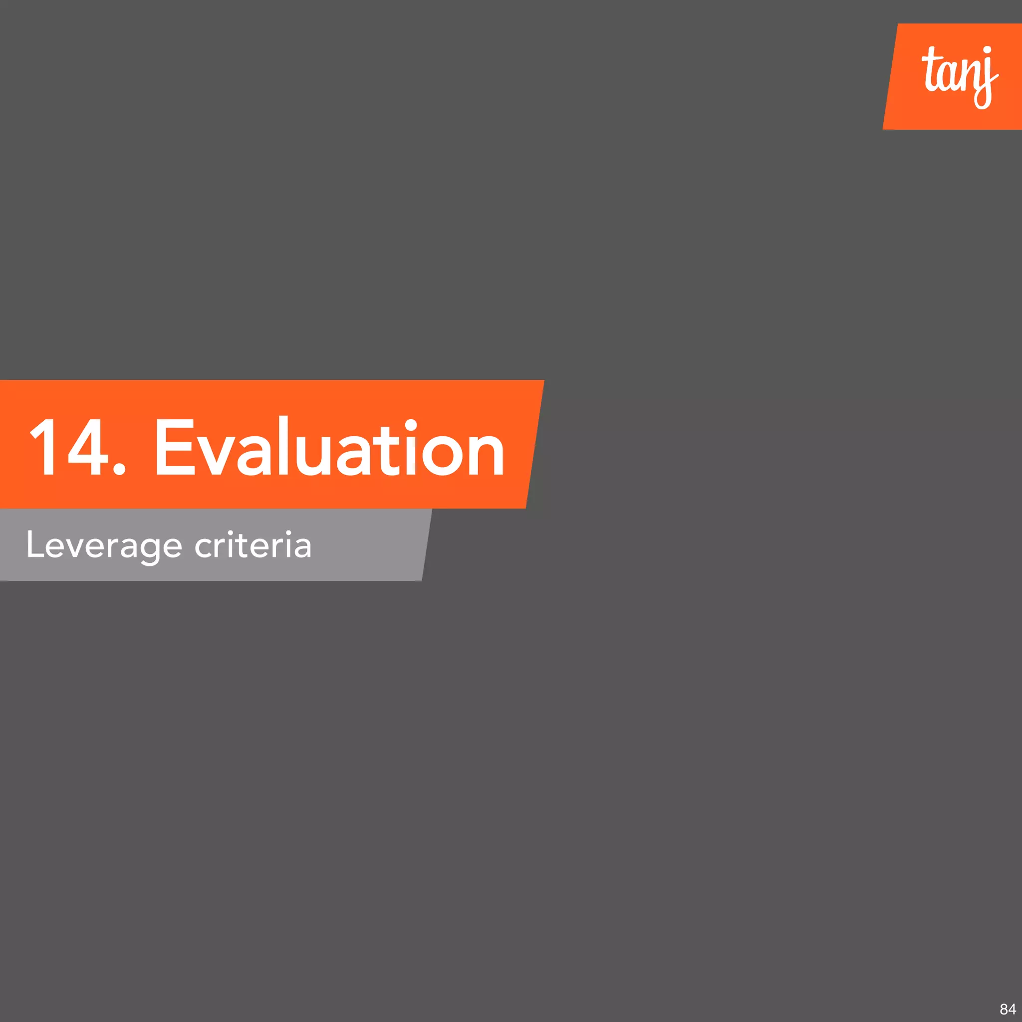 Leverage criteria
84
14. Evaluation
 