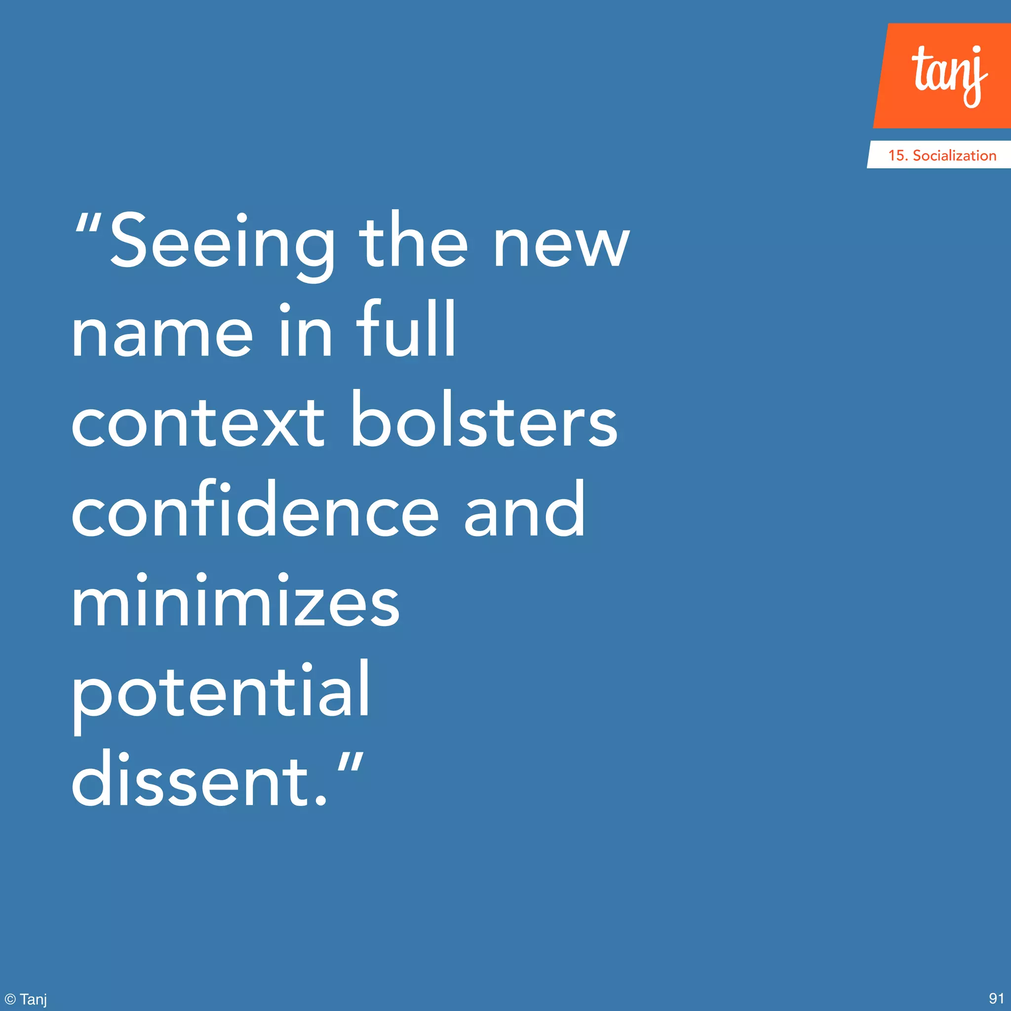 91
15. Socialization
© Tanj
“Seeing the new
name in full
context bolsters
confidence and
minimizes
potential
dissent.”
 