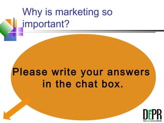 Why is marketing so
important?
Please write your answers
in the chat box.
 