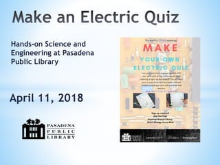 Hands-on Science and
Engineering at Pasadena
Public Library
April 11, 2018
 