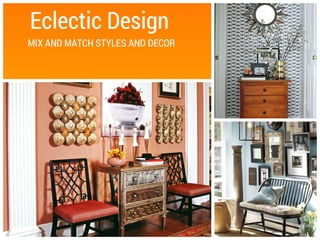 Eclectic Design
MIX AND MATCH STYLES AND DECOR
 