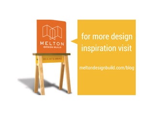 for more design
inspiration visit
meltondesignbuild.com/blog
 