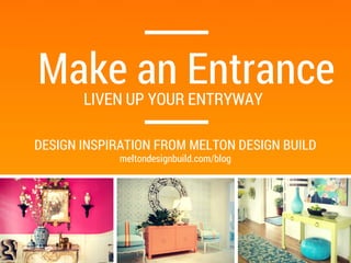 Make an EntranceLIVEN UP YOUR ENTRYWAY
DESIGN INSPIRATION FROM MELTON DESIGN BUILD
meltondesignbuild.com/blog
 