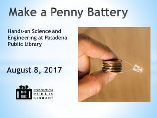 Hands-on Science and
Engineering at Pasadena
Public Library
August 8, 2017
 
