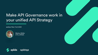 Make API Governance work in
your unified API Strategy
apidays New York 2023
Markus Müller
CTO, APIIDA
 