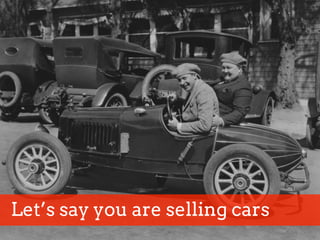 Let’s say you are selling cars
 