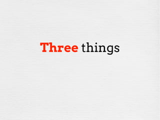 Three things
 