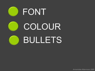 FONT
COLOUR
BULLETS


          Annemieke Akkermans 2009
 