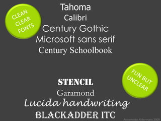 Tahoma
        Calibri
   Century Gothic
  Microsoft sans serif
  Century Schoolbook


      stencil
      Garamond
Lucida handwriting
  Blackadder ITC         Annemieke Akkermans 2009
 
