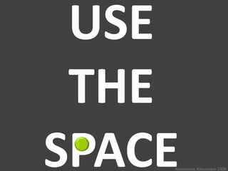 USE
 THE
SPACE
    Annemieke Akkermans 2009
 