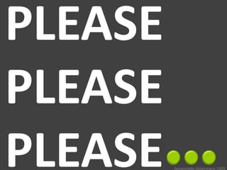 PLEASE
PLEASE
PLEASE   Annemieke Akkermans 2009
 
