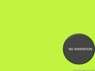 NO ANIMATION




  Annemieke Akkermans 2009
 
