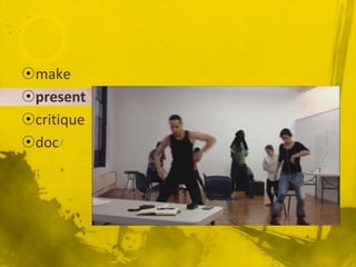 ?make
?present
?critique
?doc
 